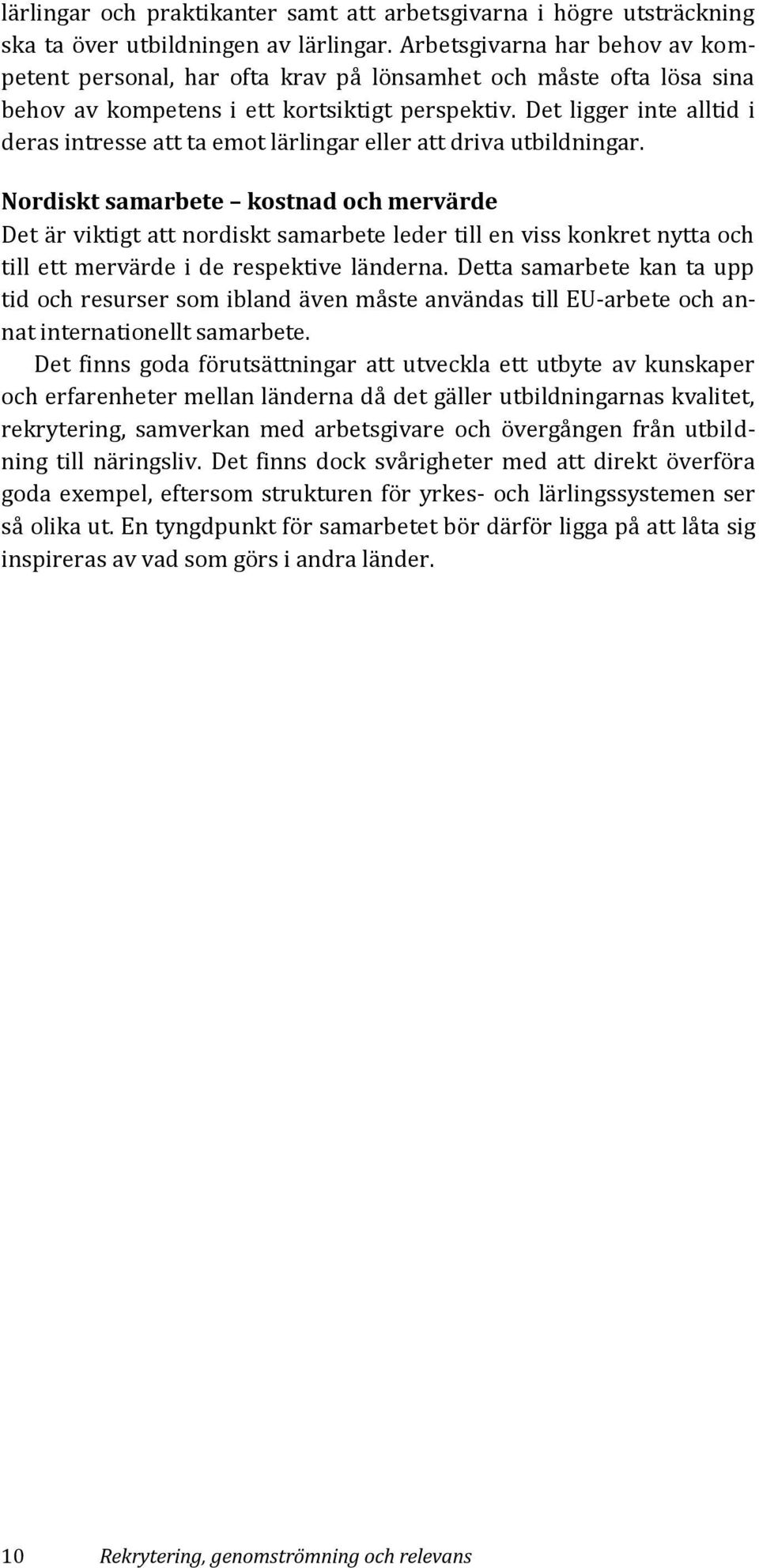 Det ligger inte alltid i deras intresse att ta emot lärlingar eller att driva utbildningar.