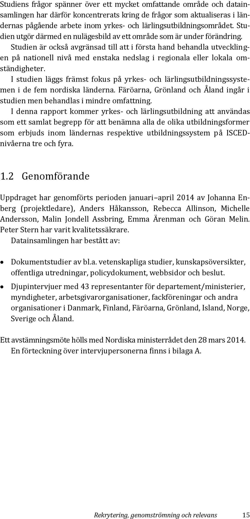 Studien är också avgränsad till att i första hand behandla utvecklingen på nationell nivå med enstaka nedslag i regionala eller lokala omständigheter.