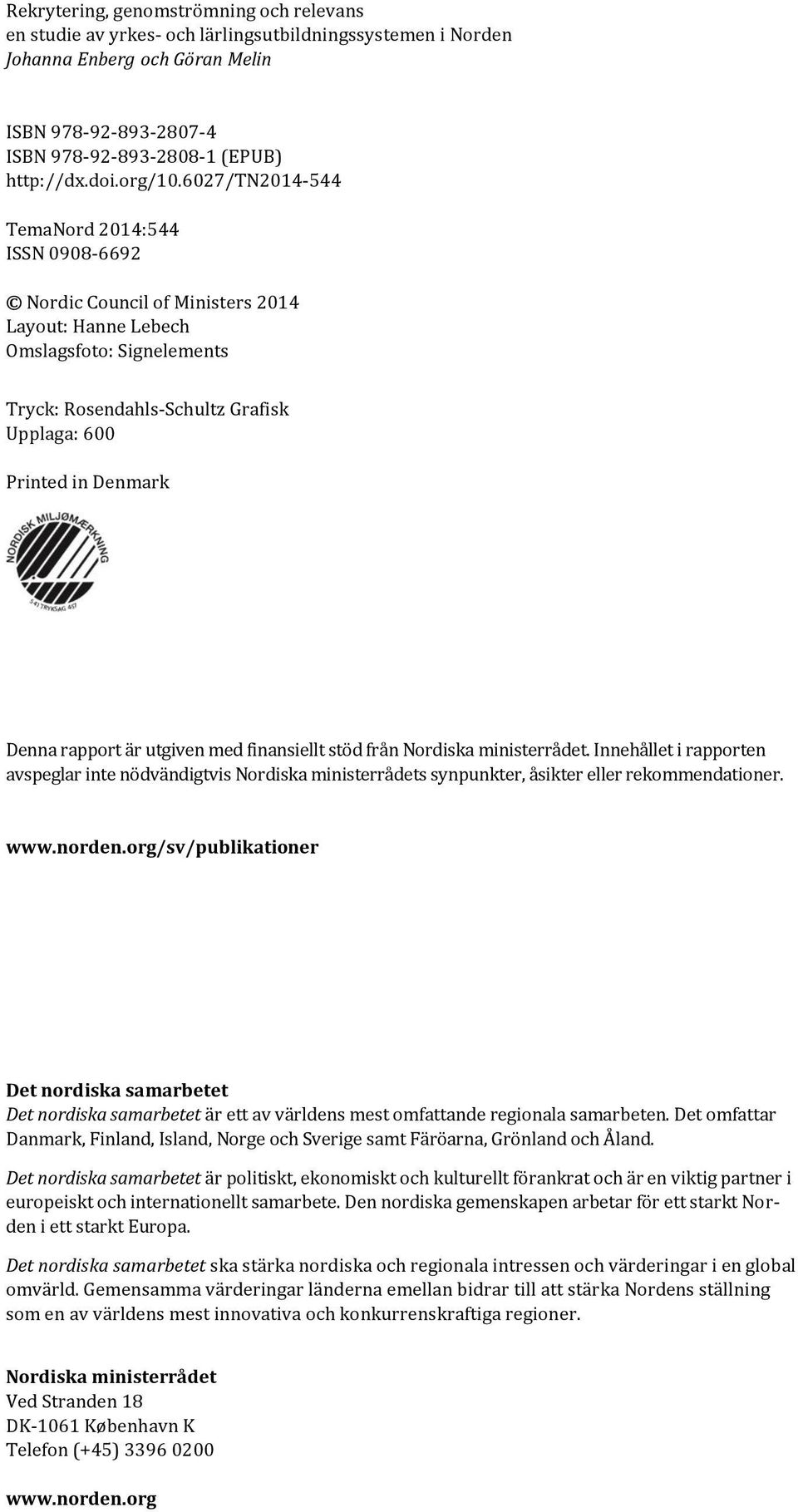 6027/tn2014-544 TemaNord 2014:544 ISSN 0908-6692 Nordic Council of Ministers 2014 Layout: Hanne Lebech Omslagsfoto: Signelements Tryck: Rosendahls-Schultz Grafisk Upplaga: 600 Printed in Denmark