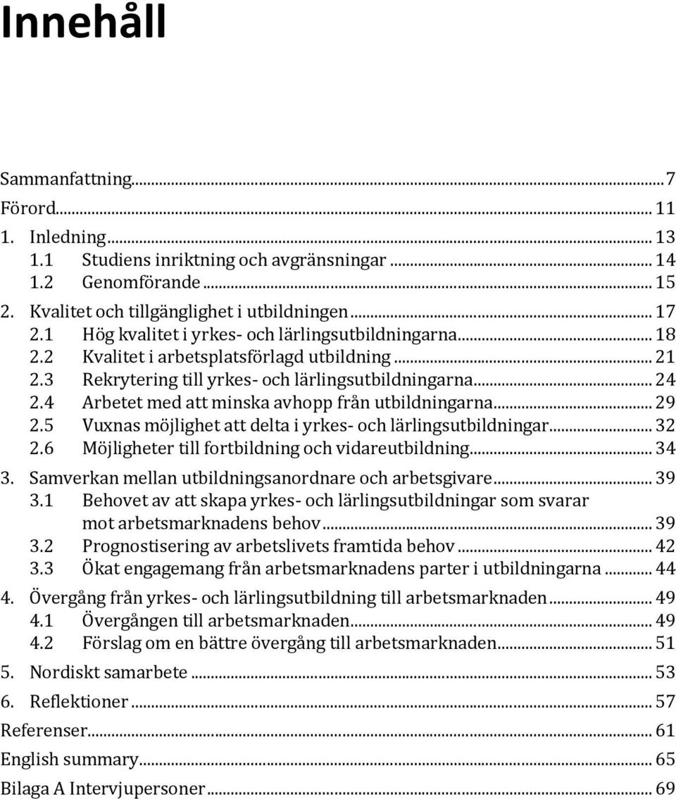 4 Arbetet med att minska avhopp från utbildningarna... 29 2.5 Vuxnas möjlighet att delta i yrkes- och lärlingsutbildningar... 32 2.6 Möjligheter till fortbildning och vidareutbildning... 34 3.