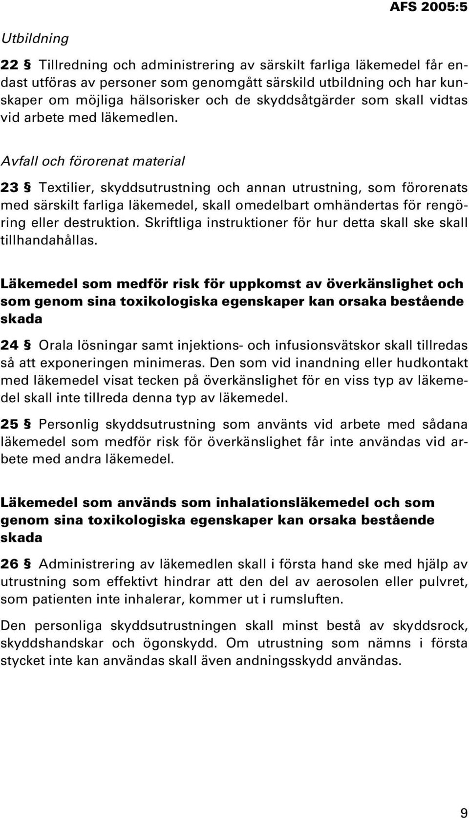 Avfall och förorenat material 23 Textilier, skyddsutrustning och annan utrustning, som förorenats med särskilt farliga läkemedel, skall omedelbart omhändertas för rengöring eller destruktion.