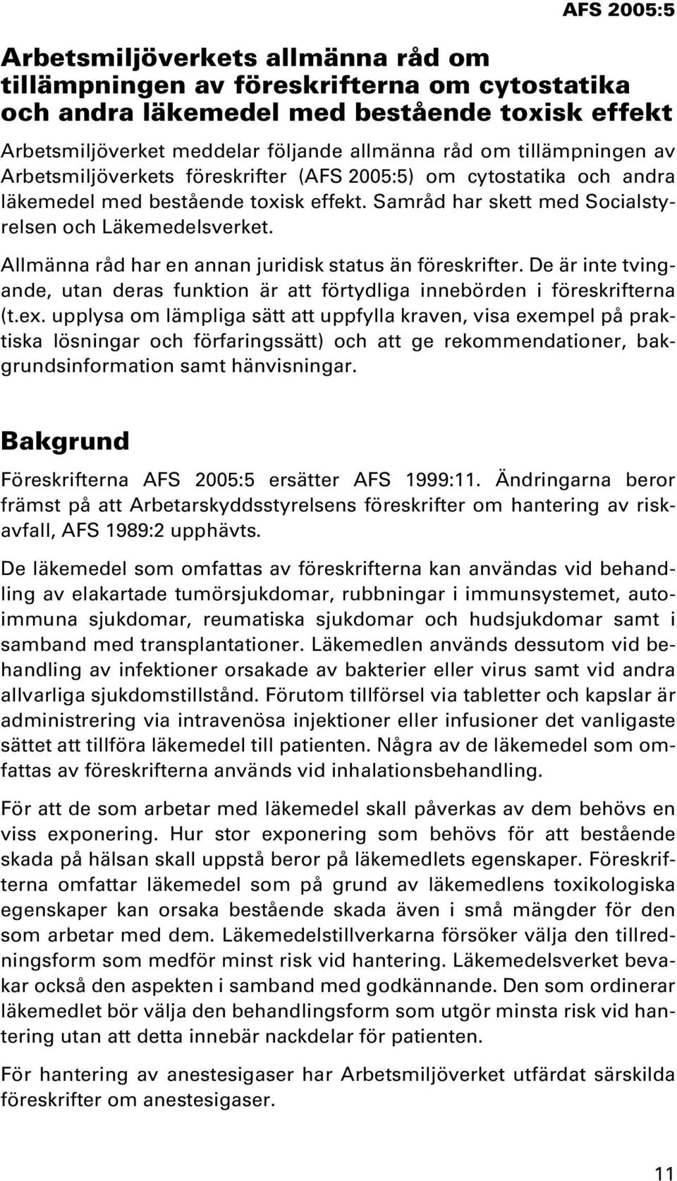 Allmänna råd har en annan juridisk status än föreskrifter. De är inte tvingande, utan deras funktion är att förtydliga innebörden i föreskrifterna (t.ex.