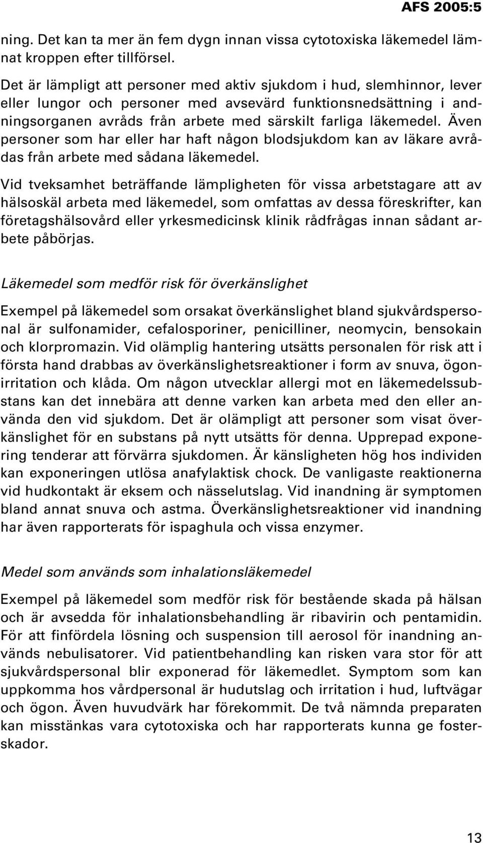 Även personer som har eller har haft någon blodsjukdom kan av läkare avrådas från arbete med sådana läkemedel.