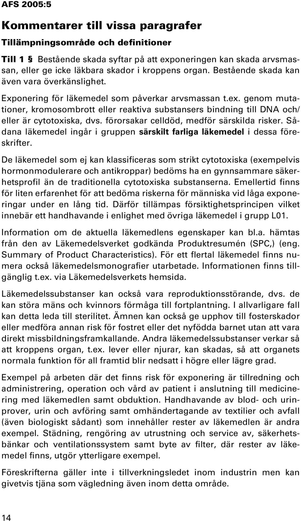 genom mutationer, kromosombrott eller reaktiva substansers bindning till DNA och/ eller är cytotoxiska, dvs. förorsakar celldöd, medför särskilda risker.