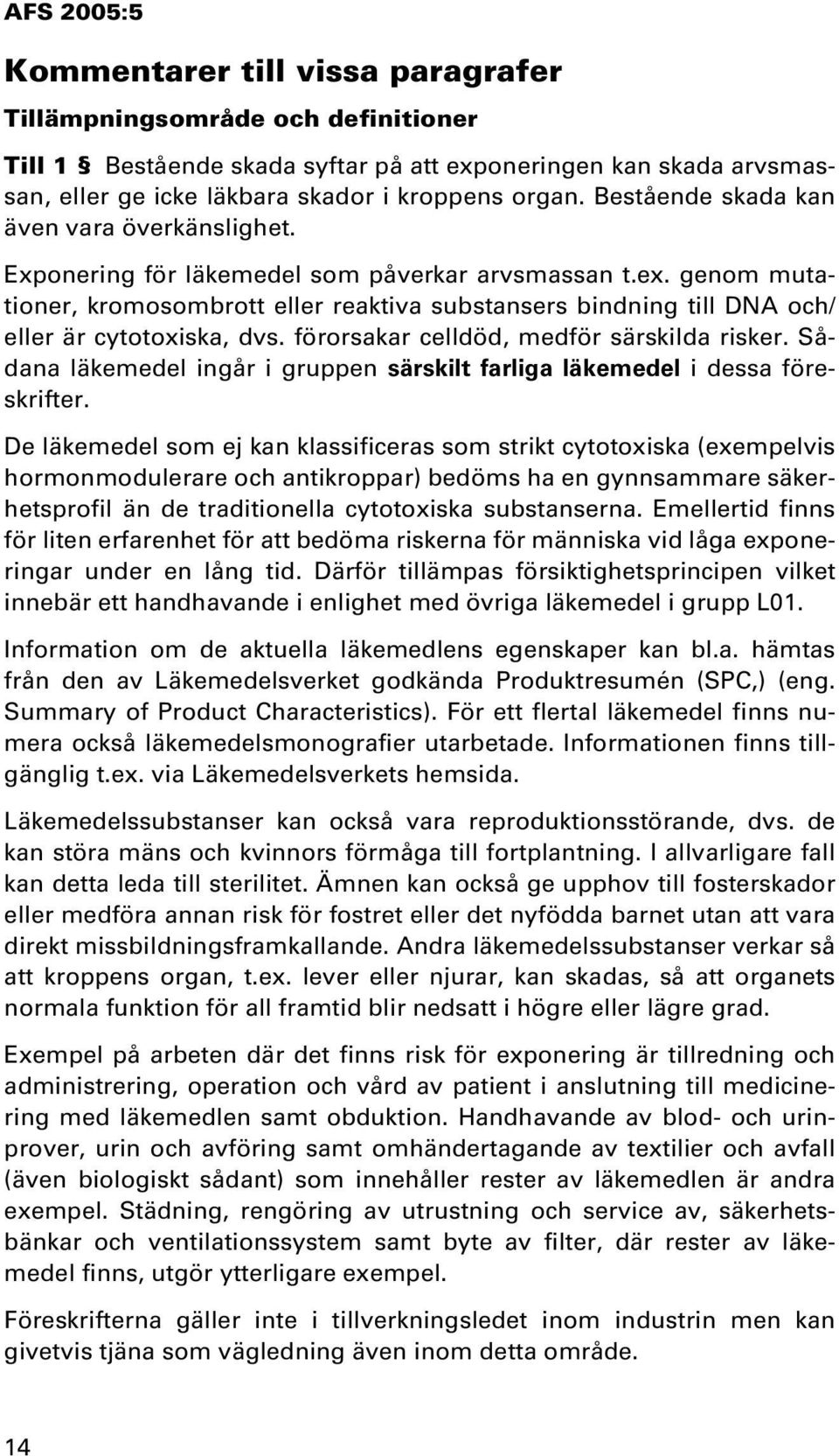 genom mutationer, kromosombrott eller reaktiva substansers bindning till DNA och/ eller är cytotoxiska, dvs. förorsakar celldöd, medför särskilda risker.