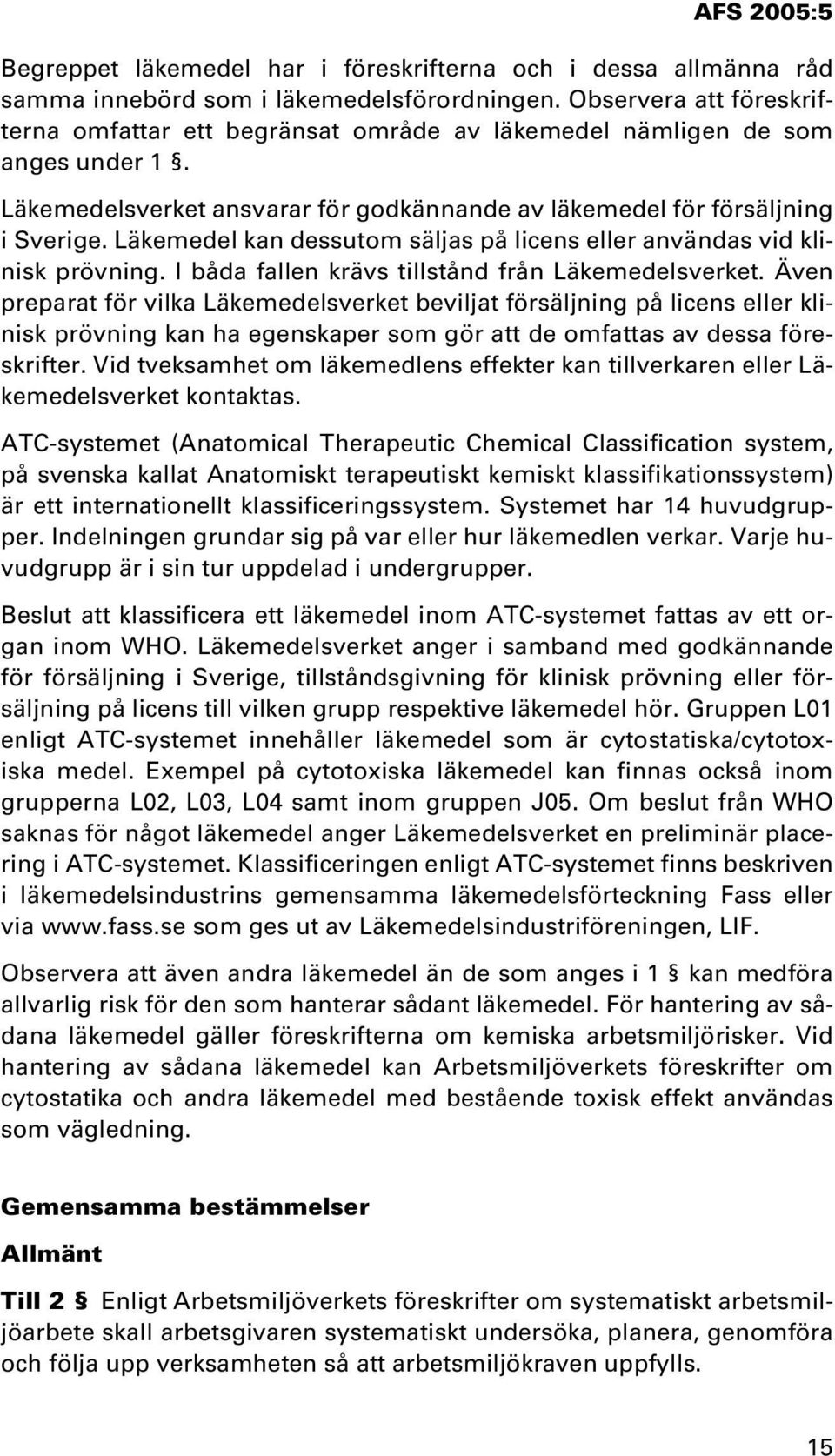 Läkemedel kan dessutom säljas på licens eller användas vid klinisk prövning. I båda fallen krävs tillstånd från Läkemedelsverket.