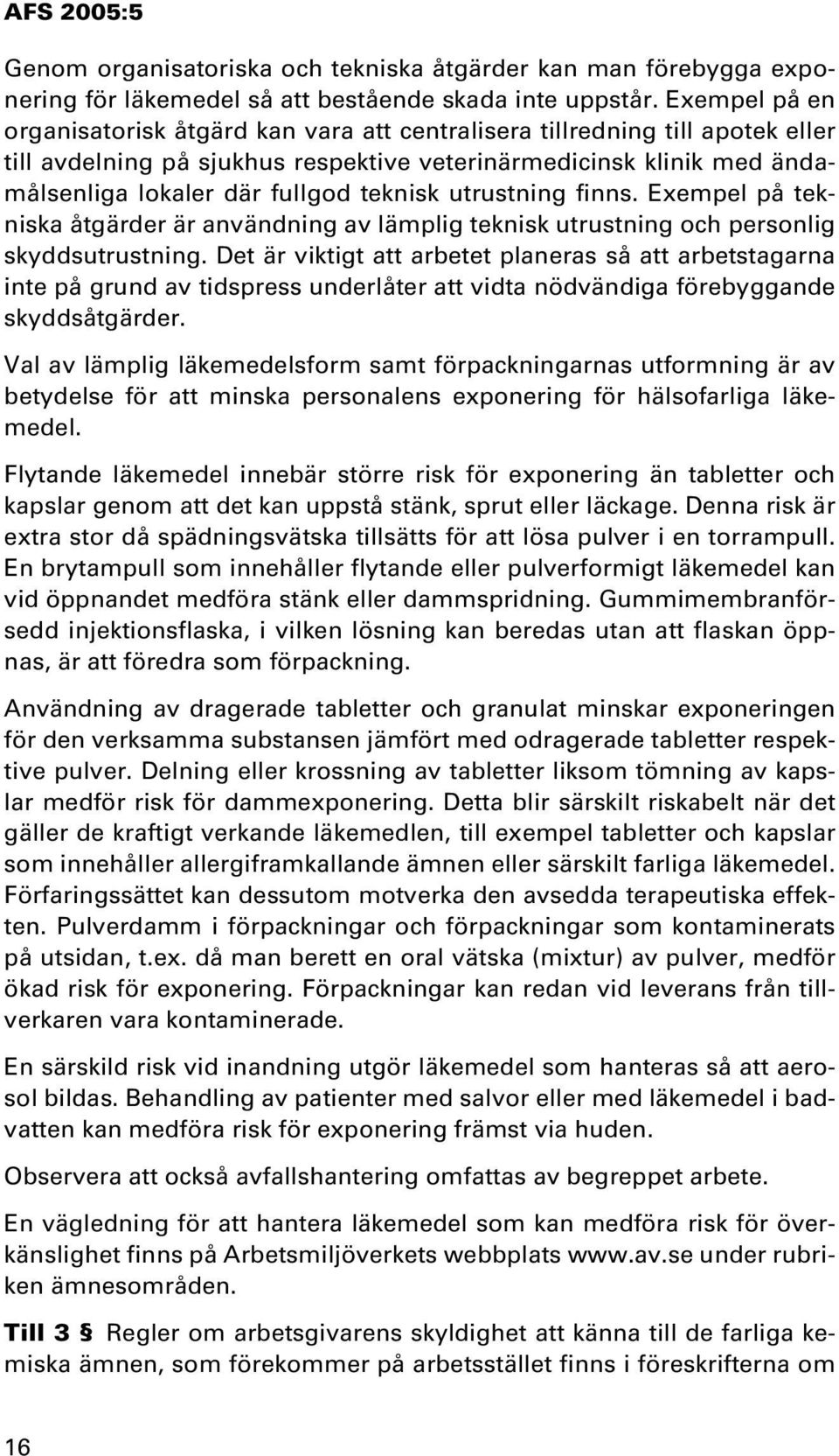 teknisk utrustning finns. Exempel på tekniska åtgärder är användning av lämplig teknisk utrustning och personlig skyddsutrustning.