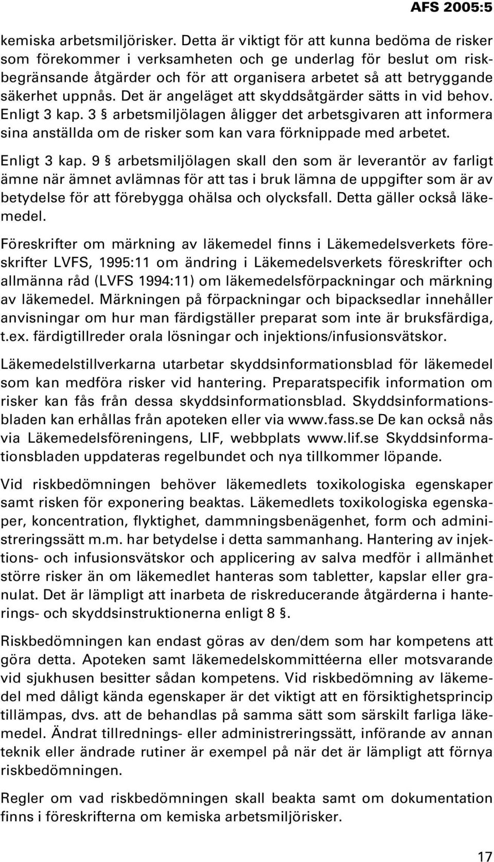 Det är angeläget att skyddsåtgärder sätts in vid behov. Enligt 3 kap. 3 arbetsmiljölagen åligger det arbetsgivaren att informera sina anställda om de risker som kan vara förknippade med arbetet.