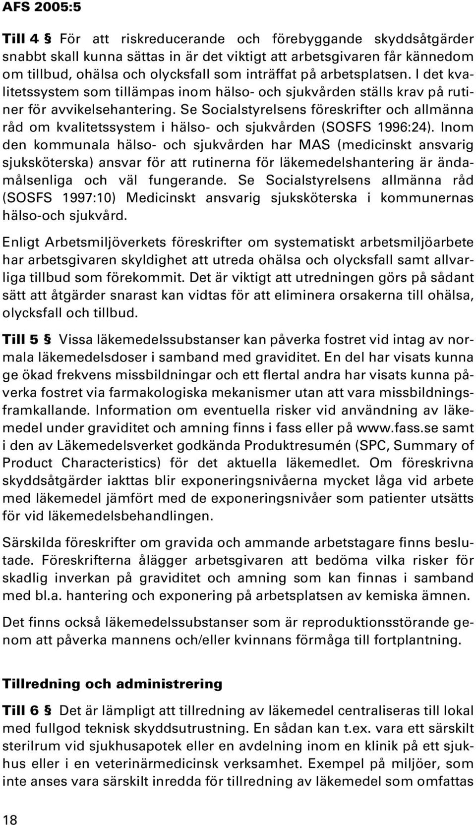 Se Socialstyrelsens föreskrifter och allmänna råd om kvalitetssystem i hälso- och sjukvården (SOSFS 1996:24).