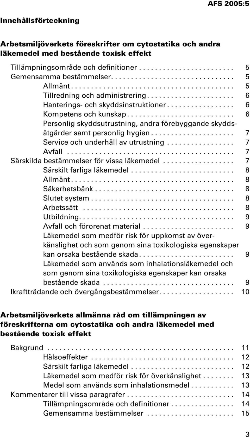 .......................... 6 Personlig skyddsutrustning, andra förebyggande skyddsåtgärder samt personlig hygien..................... 7 Service och underhåll av utrustning................. 7 Avfall.