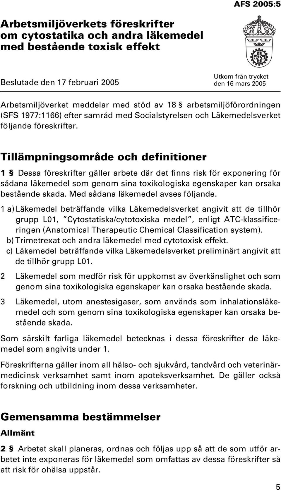 Tillämpningsområde och definitioner 1 Dessa föreskrifter gäller arbete där det finns risk för exponering för sådana läkemedel som genom sina toxikologiska egenskaper kan orsaka bestående skada.