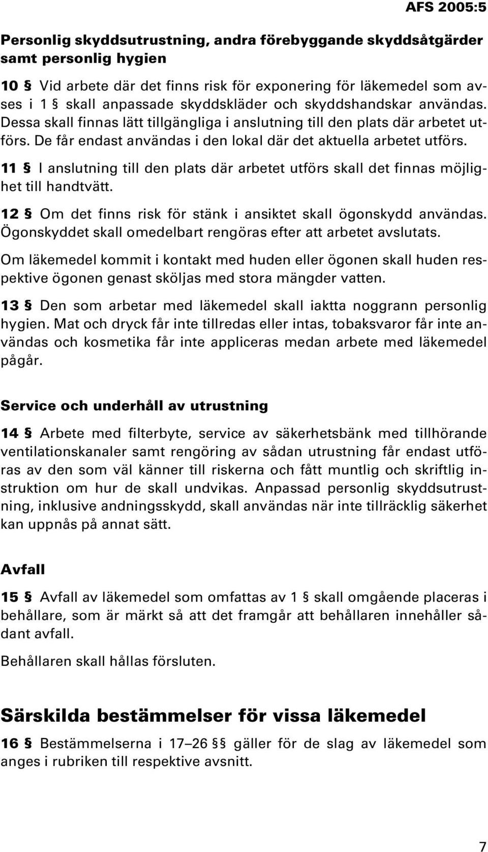 11 I anslutning till den plats där arbetet utförs skall det finnas möjlighet till handtvätt. 12 Om det finns risk för stänk i ansiktet skall ögonskydd användas.