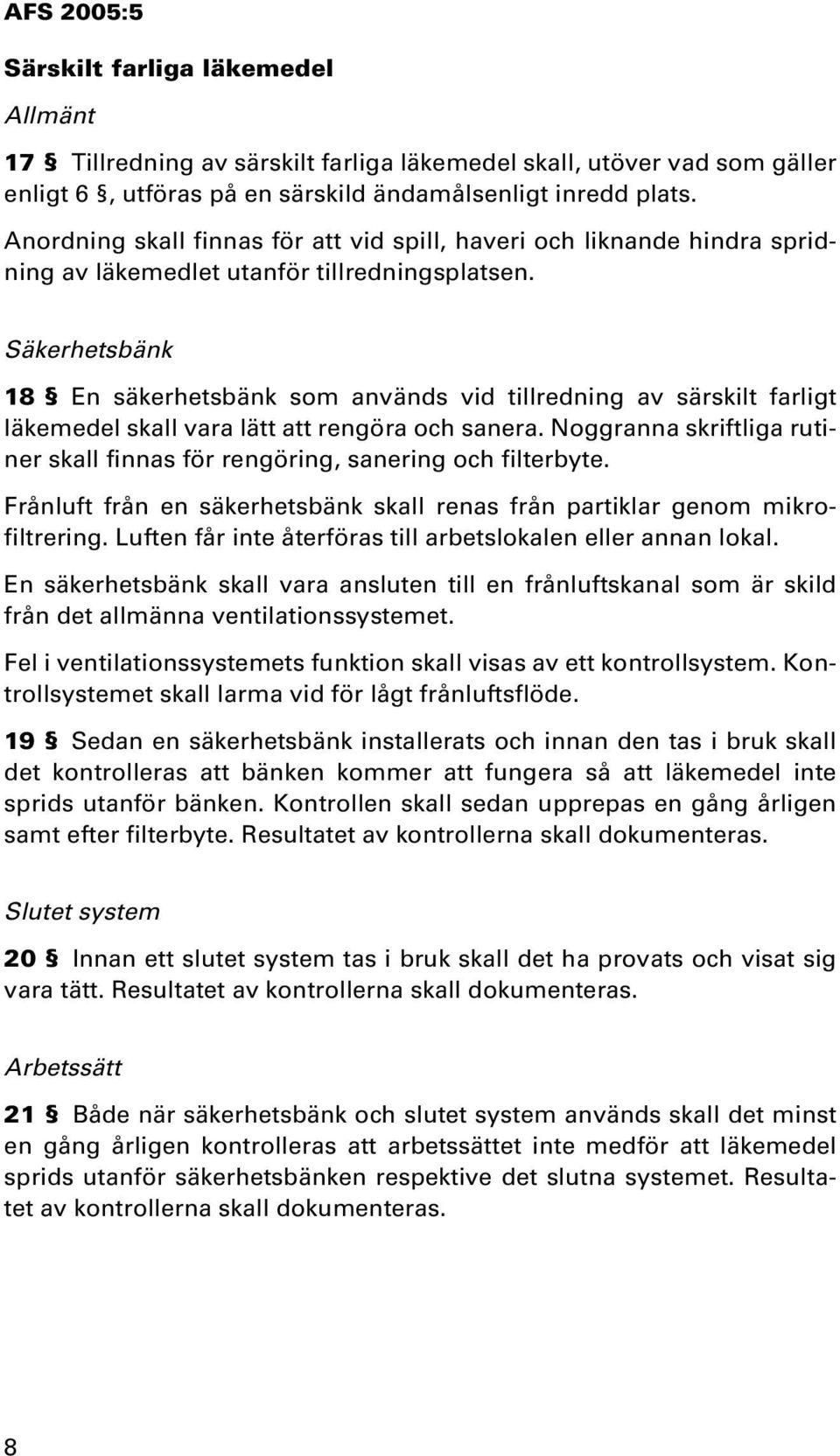 Säkerhetsbänk 18 En säkerhetsbänk som används vid tillredning av särskilt farligt läkemedel skall vara lätt att rengöra och sanera.