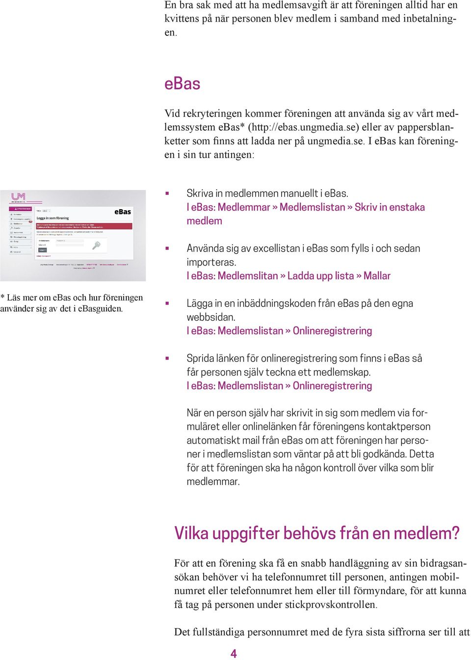 eller av pappersblanketter som finns att ladda ner på ungmedia.se. I ebas kan föreningen i sin tur antingen: * Läs mer om ebas och hur föreningen använder sig av det i ebasguiden.