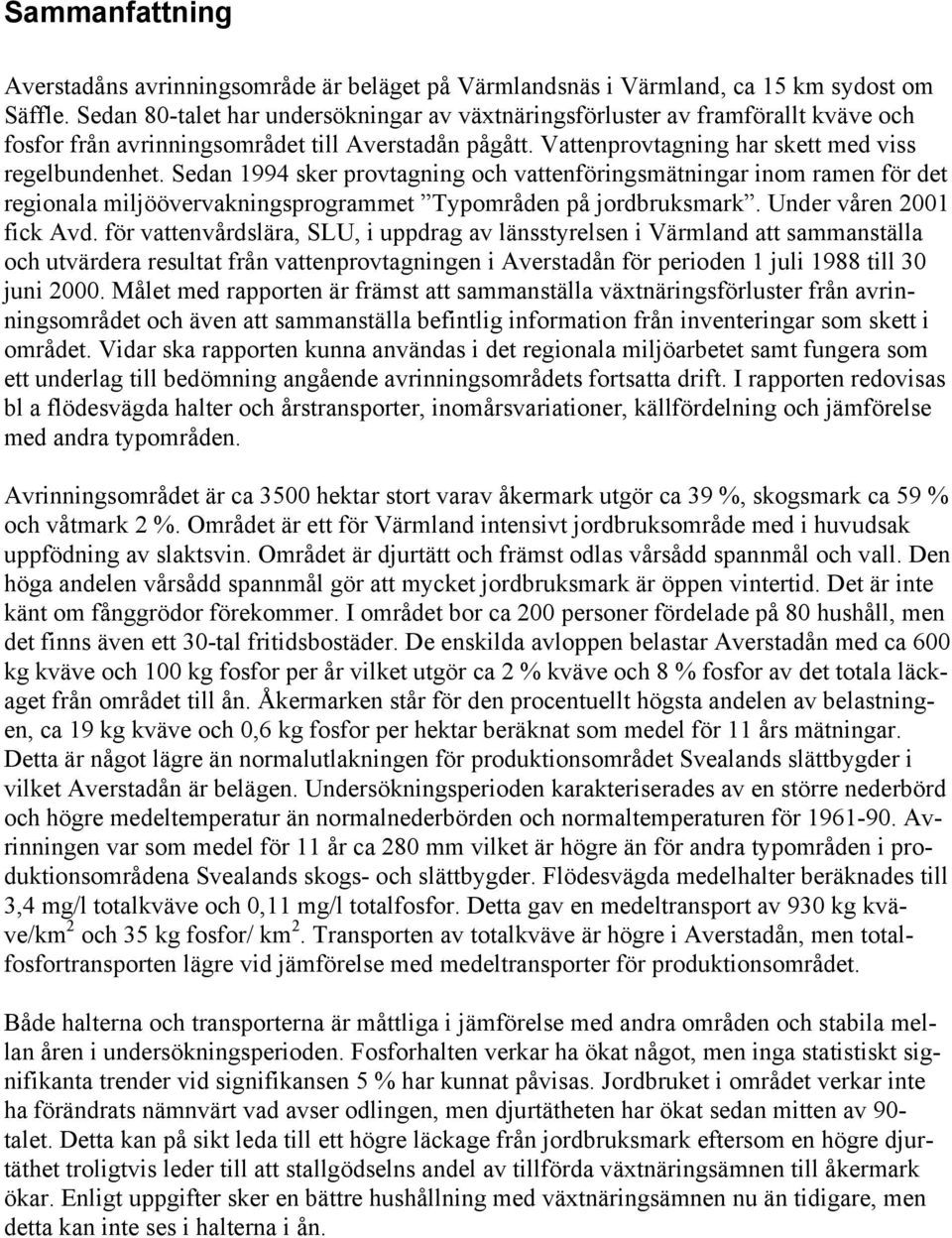 Sedan 1994 sker provtagning och vattenföringsmätningar inom ramen för det regionala miljöövervakningsprogrammet Typområden på jordbruksmark. Under våren 2001 fick Avd.