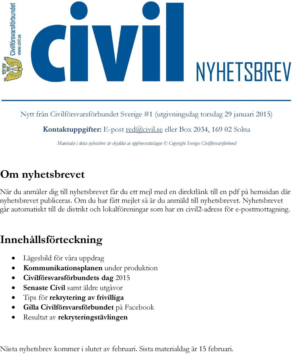 mejl med en direktlänk till en pdf på hemsidan där nyhetsbrevet publiceras. Om du har fått mejlet så är du anmäld till nyhetsbrevet.