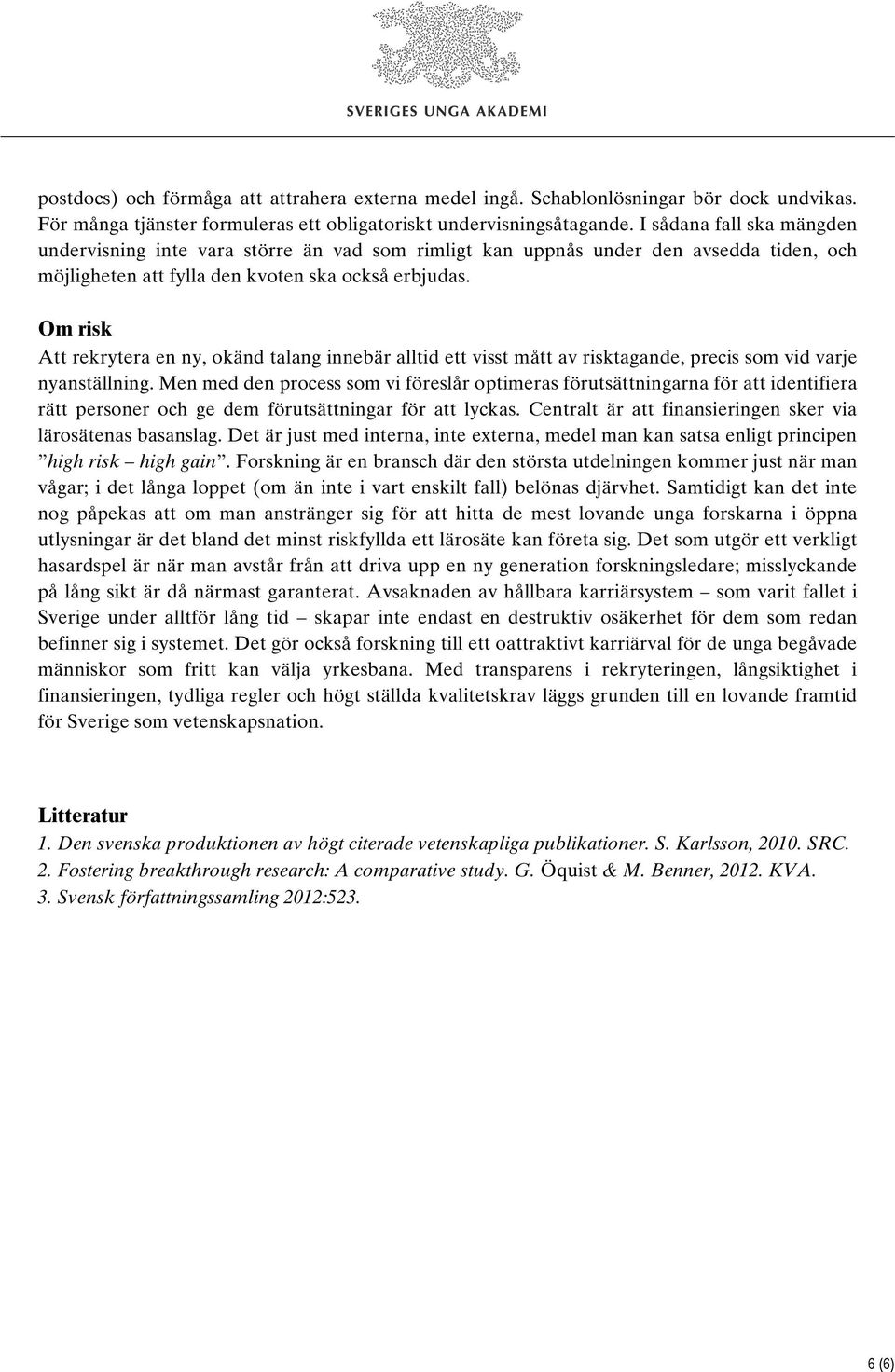 Om risk Att rekrytera en ny, okänd talang innebär alltid ett visst mått av risktagande, precis som vid varje nyanställning.