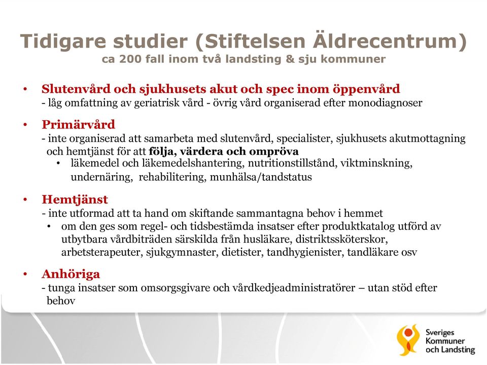 läkemedelshantering, nutritionstillstånd, viktminskning, undernäring, rehabilitering, munhälsa/tandstatus Hemtjänst - inte utformad att ta hand om skiftande sammantagna behov i hemmet om den ges som