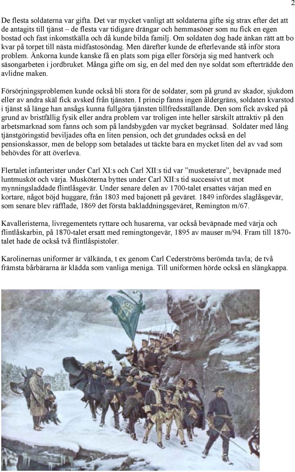bilda familj. Om soldaten dog hade änkan rätt att bo kvar på torpet till nästa midfastosöndag. Men därefter kunde de efterlevande stå inför stora problem.