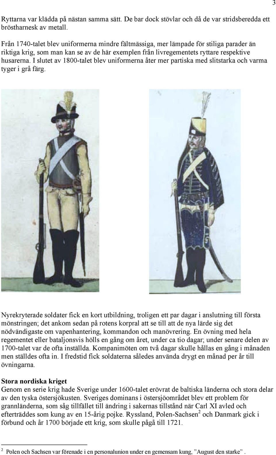 I slutet av 1800-talet blev uniformerna åter mer partiska med slitstarka och varma tyger i grå färg.