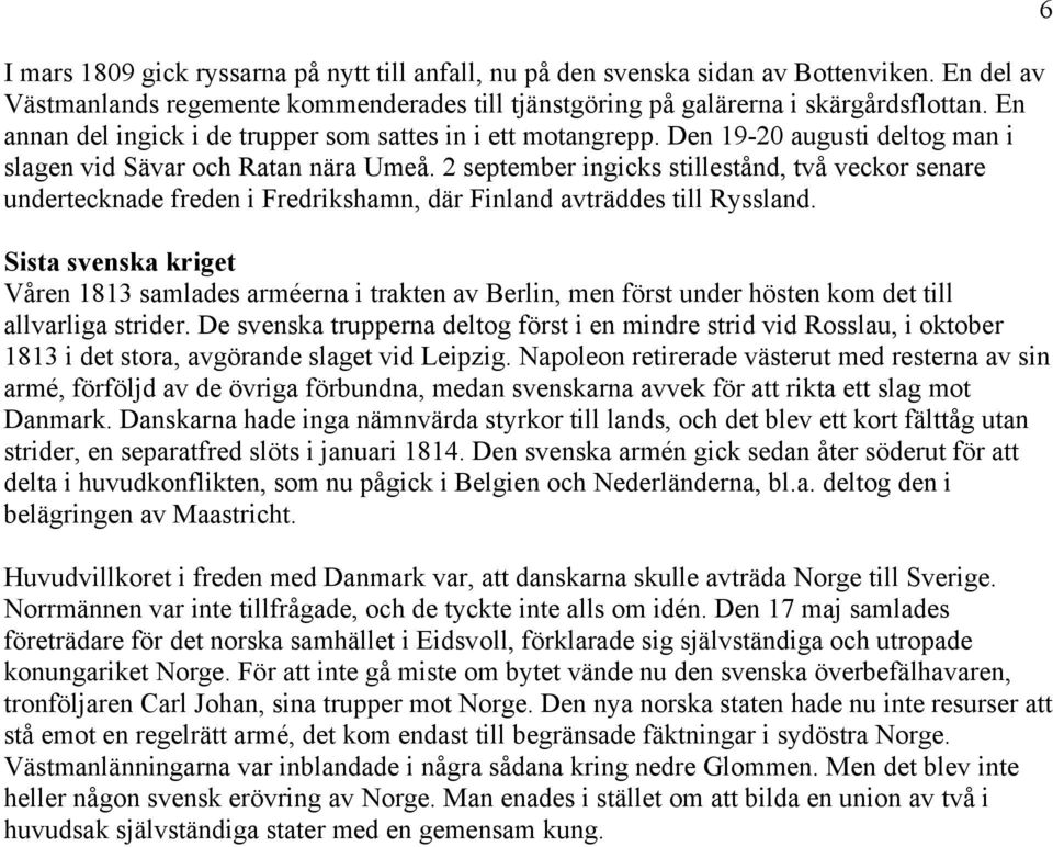 2 september ingicks stillestånd, två veckor senare undertecknade freden i Fredrikshamn, där Finland avträddes till Ryssland.