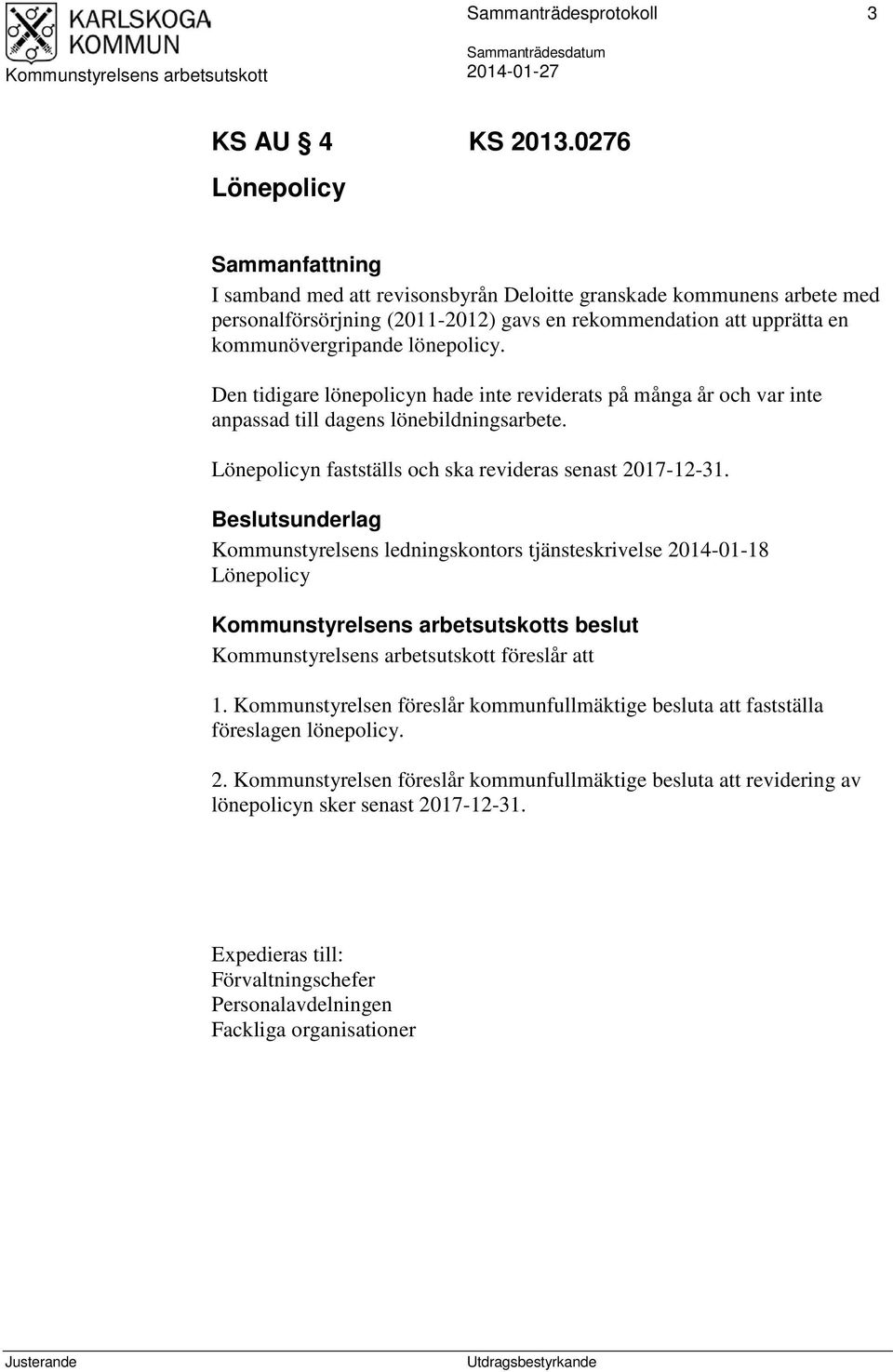 Den tidigare lönepolicyn hade inte reviderats på många år och var inte anpassad till dagens lönebildningsarbete. Lönepolicyn fastställs och ska revideras senast 2017-12-31.