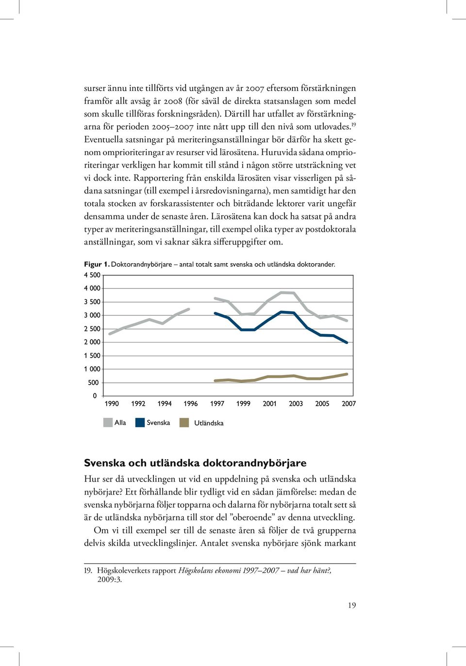 19 Eventuella satsningar på meriteringsanställningar bör därför ha skett genom omprioriteringar av resurser vid lärosätena.