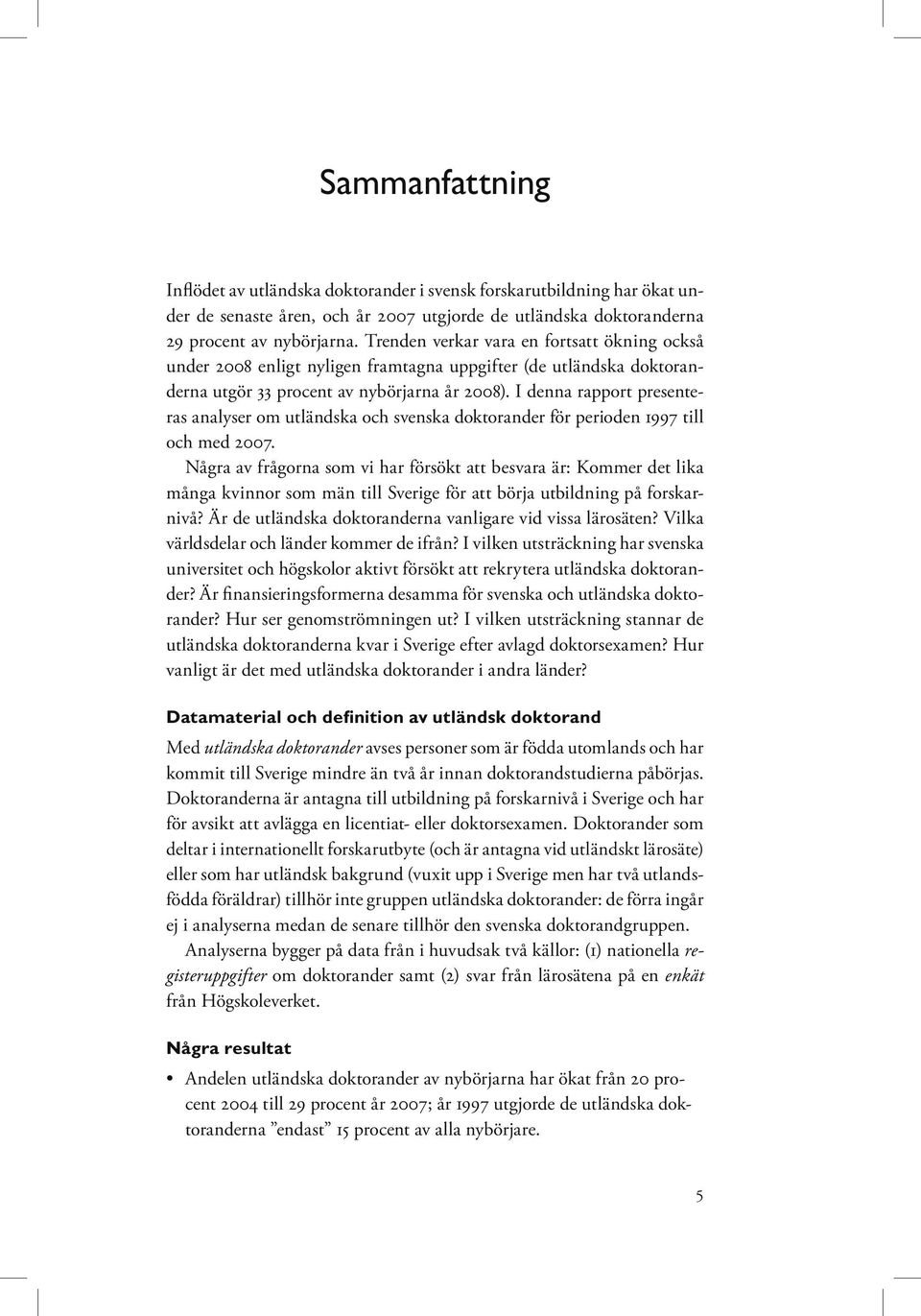 I denna rapport presenteras analyser om utländska och svenska doktorander för perioden 1997 till och med 2007.