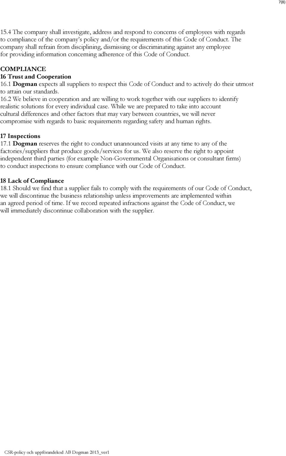 COMPLIANCE 16 Trust and Cooperation 16.1 Dogman expects all suppliers to respect this Code of Conduct and to actively do their utmost to attain our standards. 16.2 We believe in cooperation and are willing to work together with our suppliers to identify realistic solutions for every individual case.