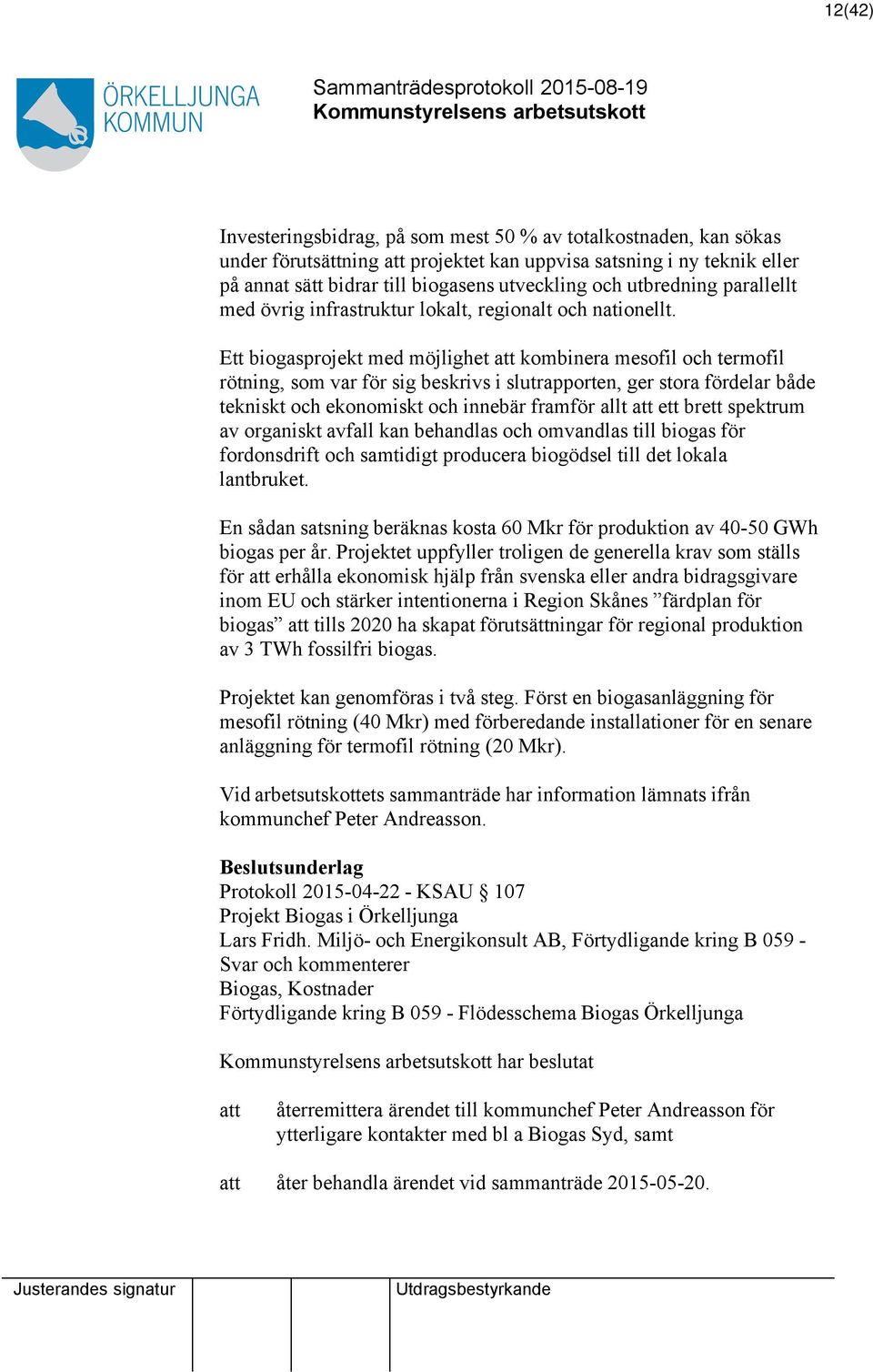 Ett biogasprojekt med möjlighet kombinera mesofil och termofil rötning, som var för sig beskrivs i slutrapporten, ger stora fördelar både tekniskt och ekonomiskt och innebär framför allt ett brett