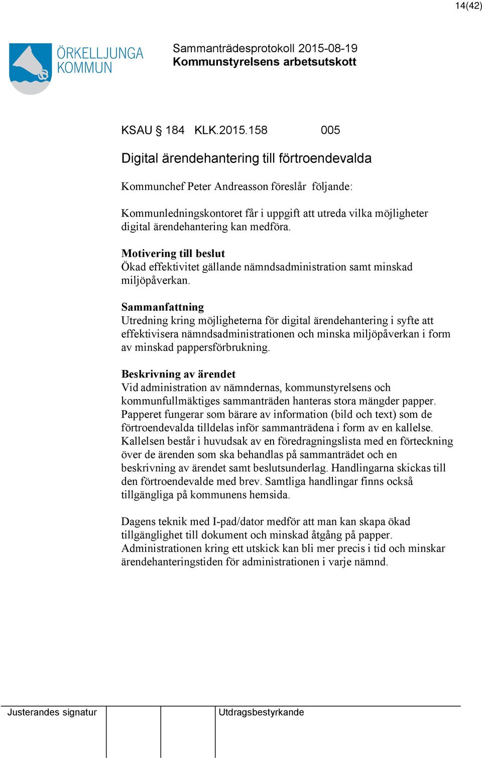 Motivering till beslut Ökad effektivitet gällande nämndsadministration samt minskad miljöpåverkan.