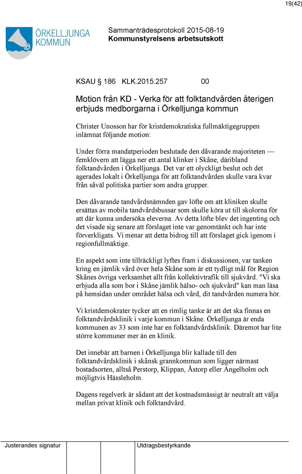 mandatperioden beslutade den dåvarande majoriteten femklövern lägga ner ett antal klinker i Skåne, däribland folktandvården i Örkelljunga.