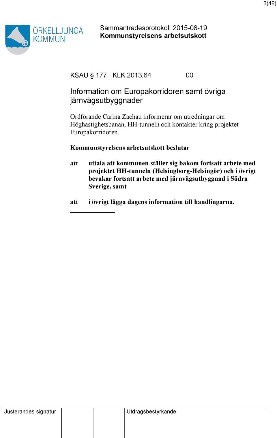 utredningar om Höghastighetsbanan, HH-tunneln och kontakter kring projektet Europakorridoren.