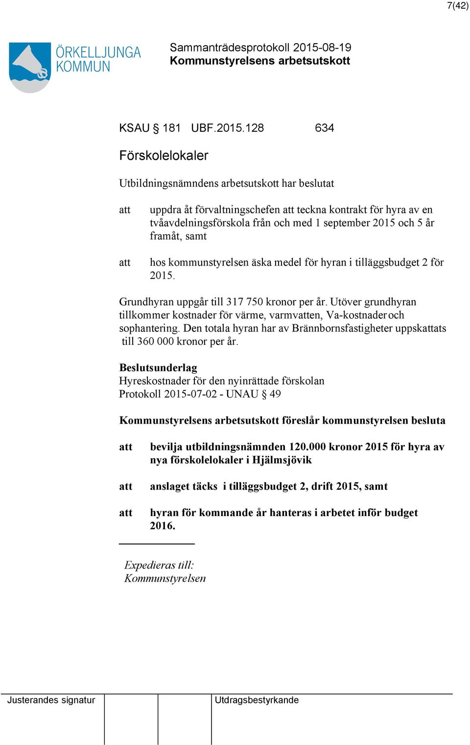 samt hos kommunstyrelsen äska medel för hyran i tilläggsbudget 2 för 2015. Grundhyran uppgår till 317 750 kronor per år.