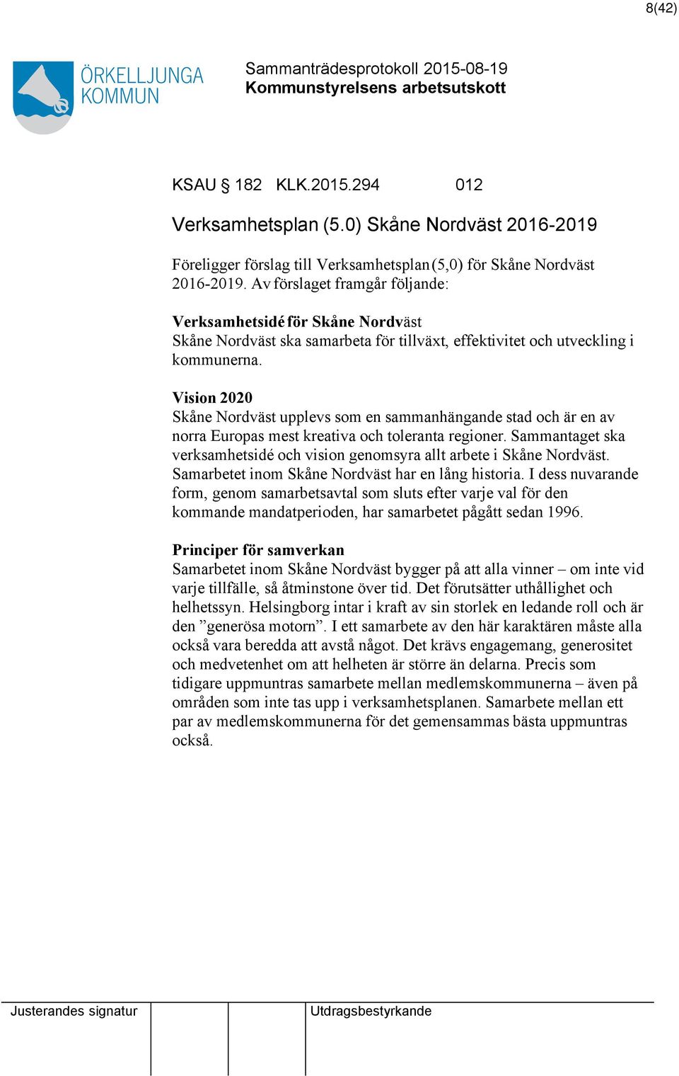 Vision 2020 Skåne Nordväst upplevs som en sammanhängande stad och är en av norra Europas mest kreativa och toleranta regioner.