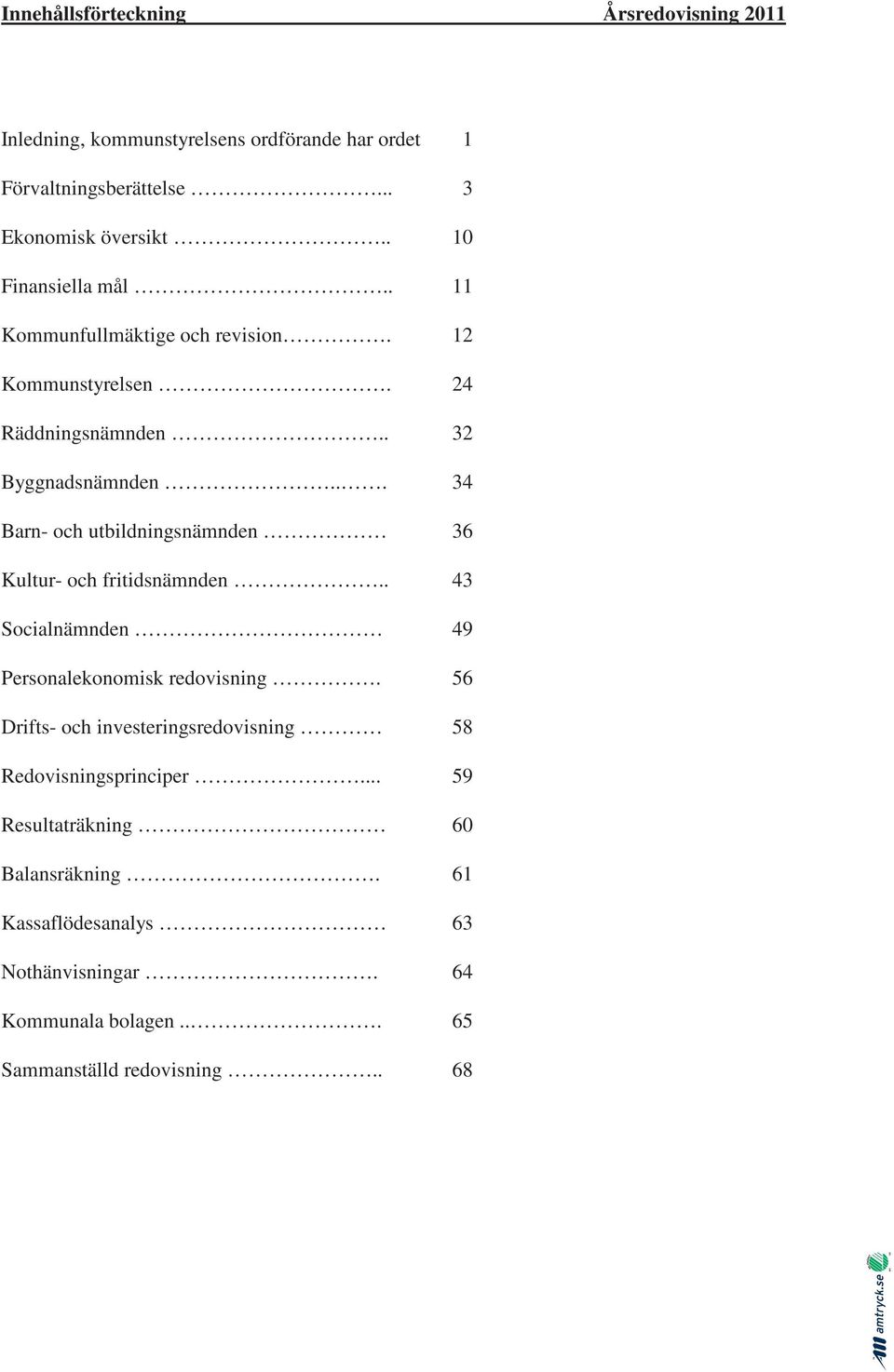 .. 34 Barn- och utbildningsnämnden 36 Kultur- och fritidsnämnden.. 43 Socialnämnden 49 Personalekonomisk redovisning.