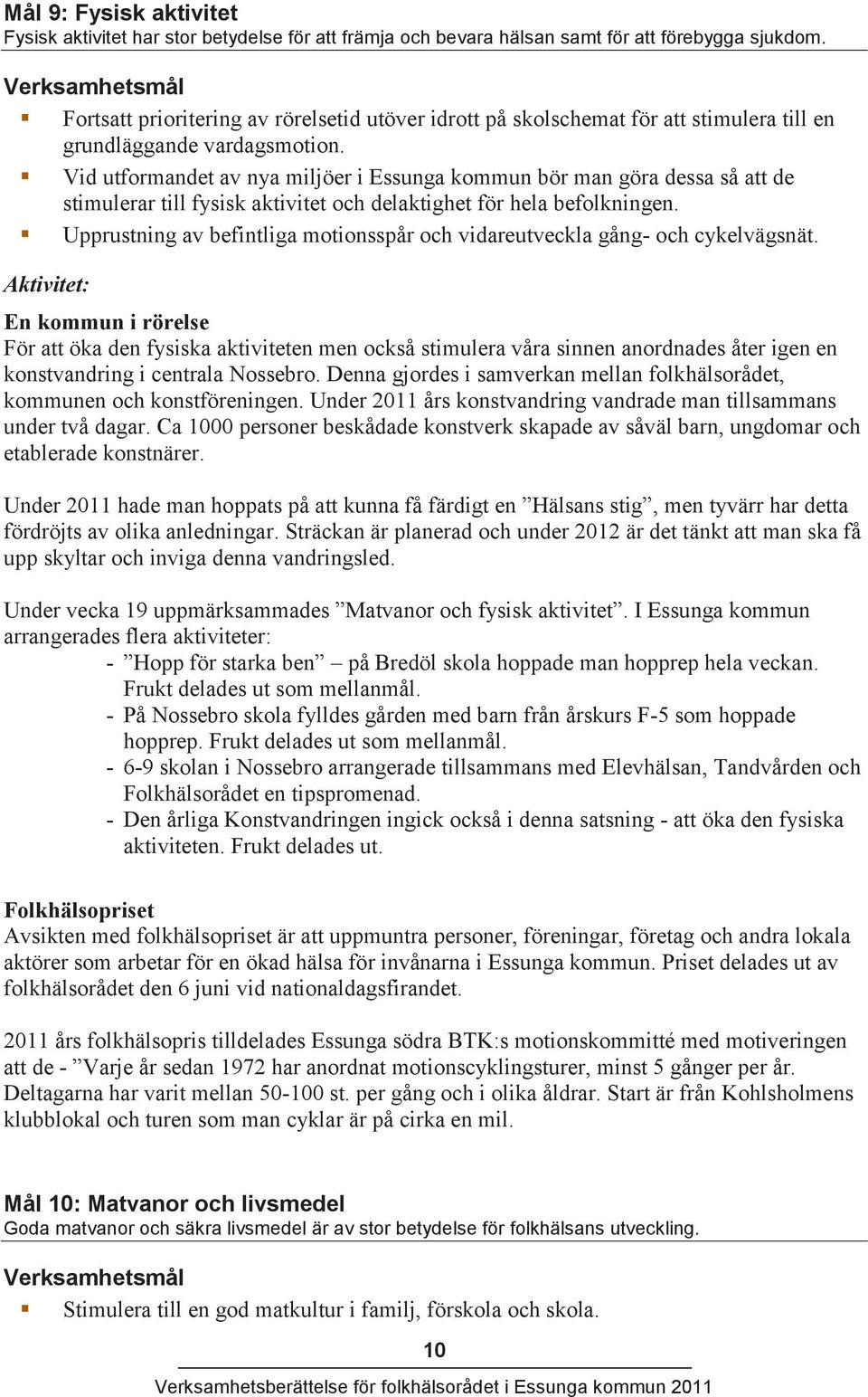 Vid utformandet av nya miljöer i Essunga kommun bör man göra dessa så att de stimulerar till fysisk aktivitet och delaktighet för hela befolkningen.