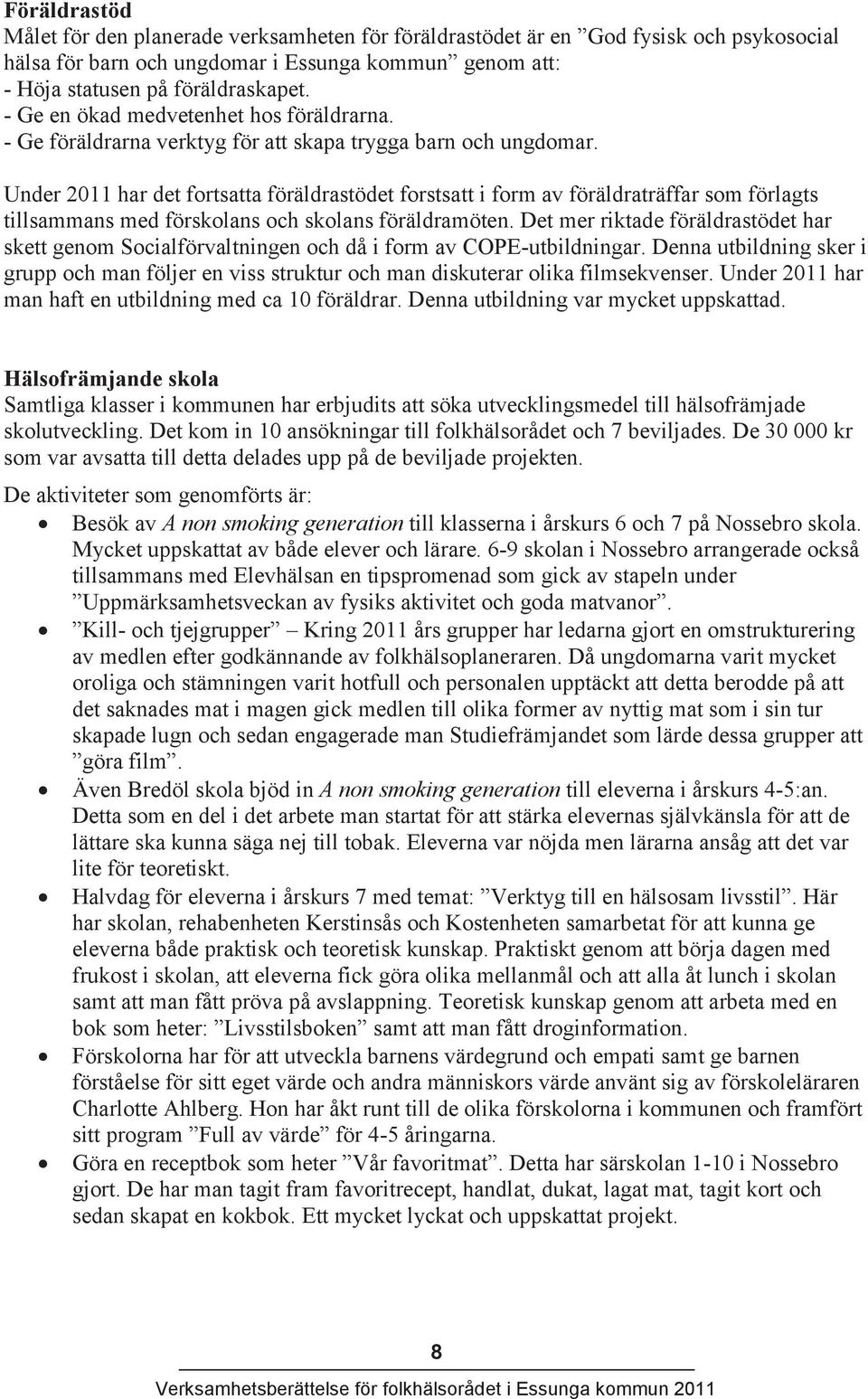 Under 2011 har det fortsatta föräldrastödet forstsatt i form av föräldraträffar som förlagts tillsammans med förskolans och skolans föräldramöten.