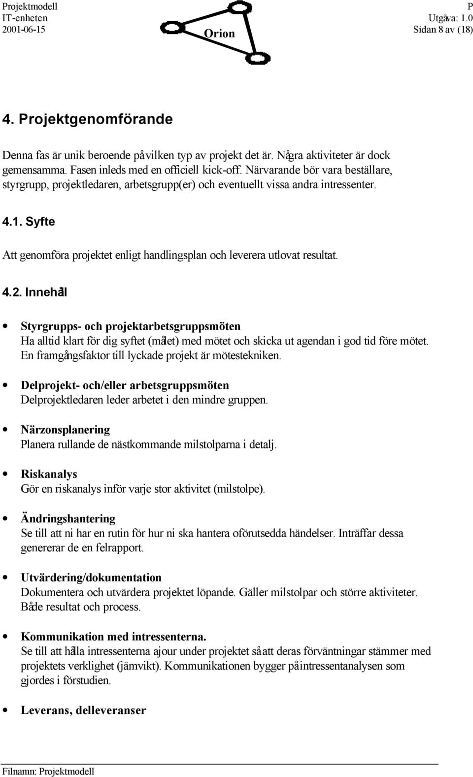 Syfte Att genomföra projektet enligt handlingsplan och leverera utlovat resultat. 4.2.