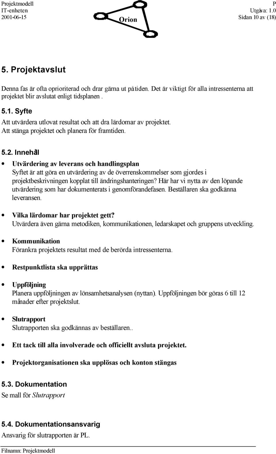 Innehåll Utvärdering av leverans och handlingsplan Syftet är att göra en utvärdering av de överrenskommelser som gjordes i projektbeskrivningen kopplat till ändringshanteringen?