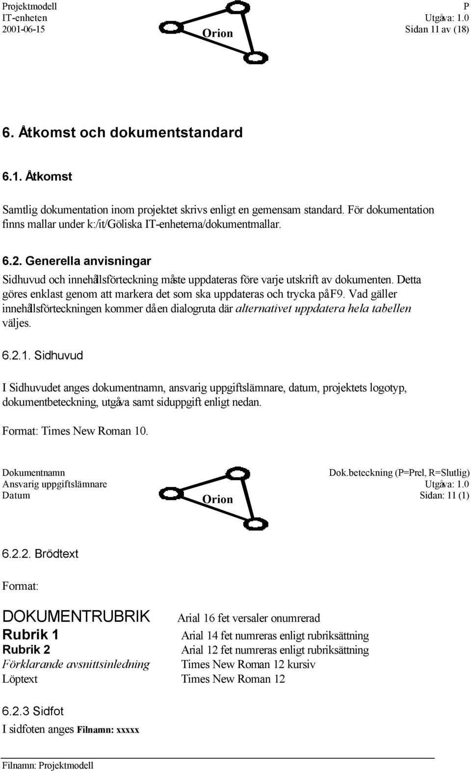 Detta göres enklast genom att markera det som ska uppdateras och trycka på F9. Vad gäller innehållsförteckningen kommer då en dialogruta där alternativet uppdatera hela tabellen väljes. 6.2.1.