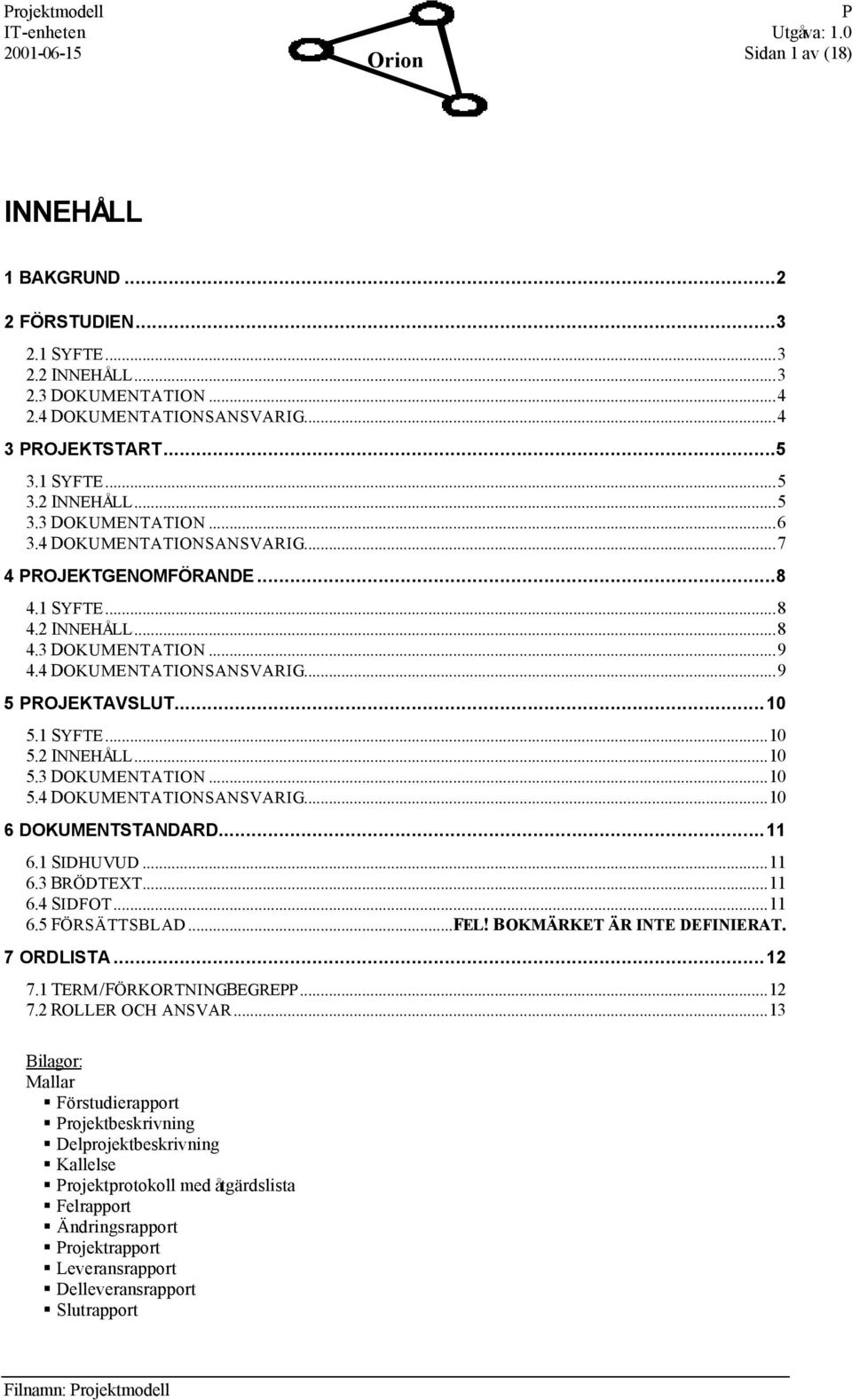 ..11 6.1 SIDHUVUD...11 6.3 BRÖDTEXT...11 6.4 SIDFOT...11 6.5 FÖRSÄTTSBLAD...FEL! BOKMÄRKET ÄR INTE DEFINIERAT. 7 ORDLISTA...12 7.1 TERM/FÖRKORTNINGBEGRE...12 7.2 ROLLER OCH ANSVAR.