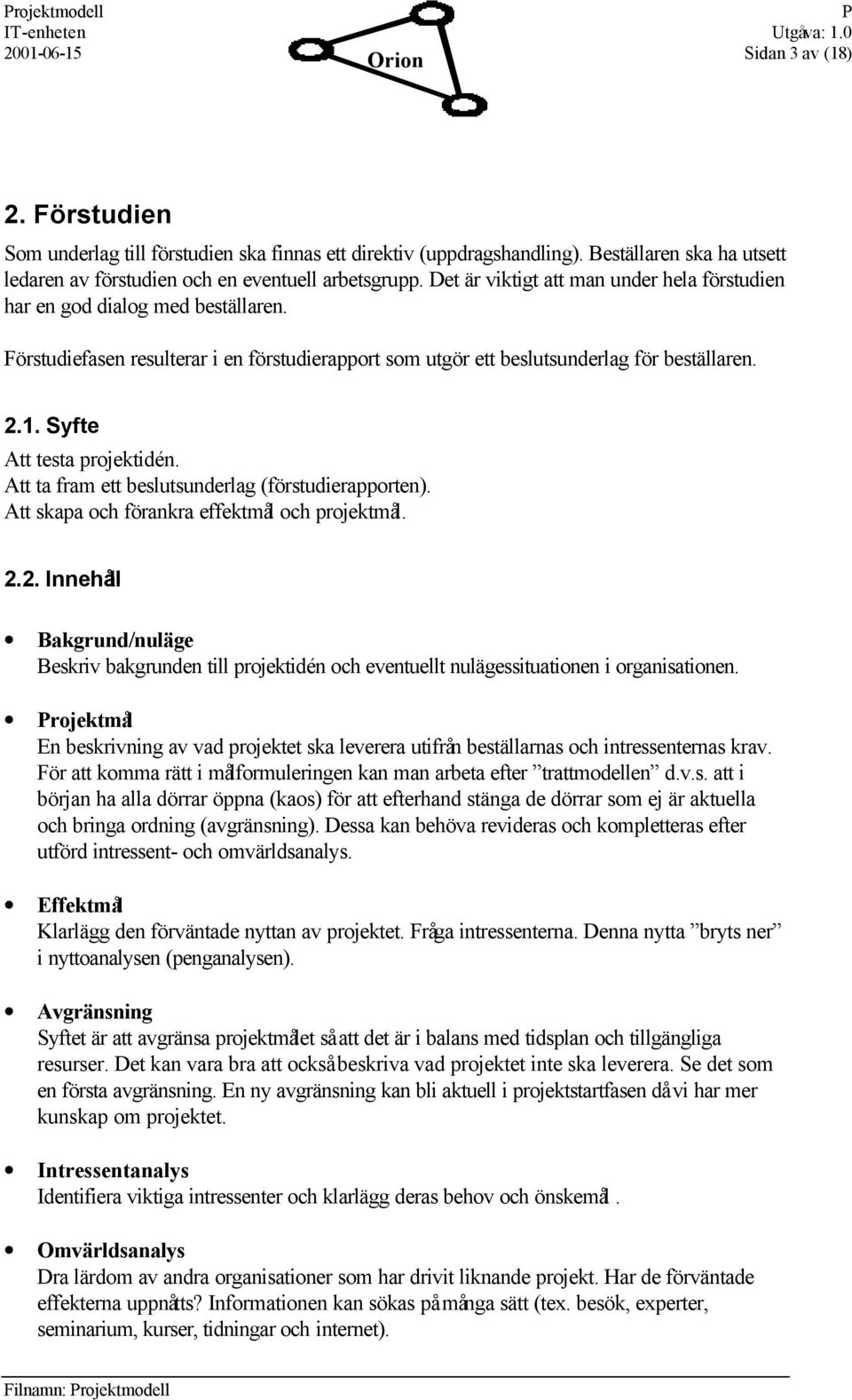 Syfte Att testa projektidén. Att ta fram ett beslutsunderlag (förstudierapporten). Att skapa och förankra effektmål och projektmål. 2.
