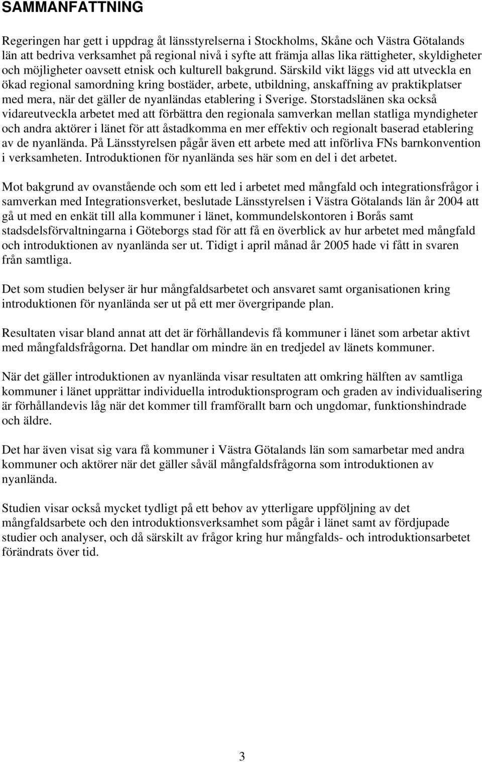 Särskild vikt läggs vid att utveckla en ökad regional samordning kring bostäder, arbete, utbildning, anskaffning av praktikplatser med mera, när det gäller de nyanländas etablering i Sverige.