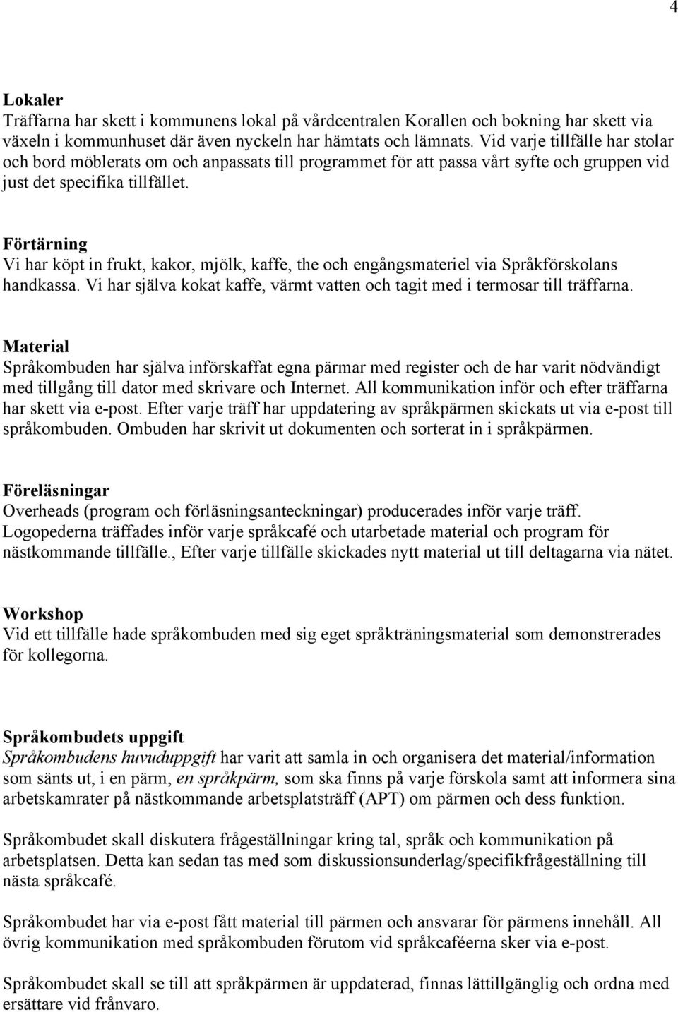 Förtärning Vi har köpt in frukt, kakor, mjölk, kaffe, the och engångsmateriel via Språkförskolans handkassa. Vi har själva kokat kaffe, värmt vatten och tagit med i termosar till träffarna.