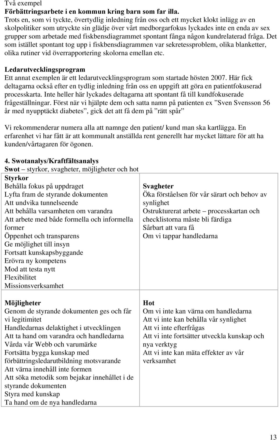 arbetade med fiskbensdiagrammet spontant fånga någon kundrelaterad fråga.