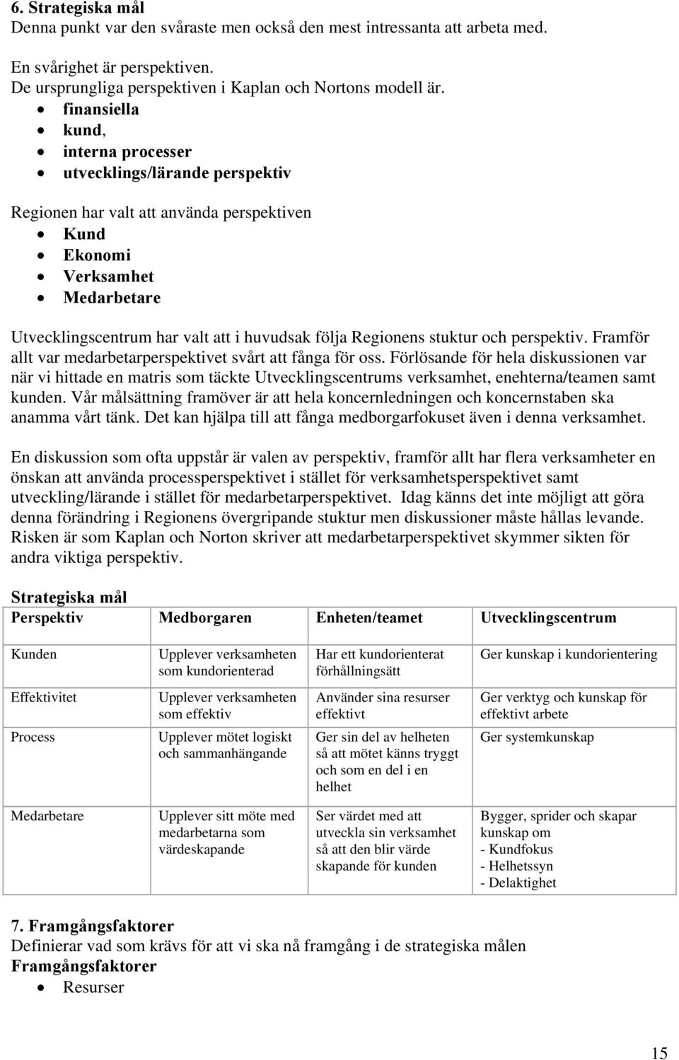 Regionens stuktur och perspektiv. Framför allt var medarbetarperspektivet svårt att fånga för oss.