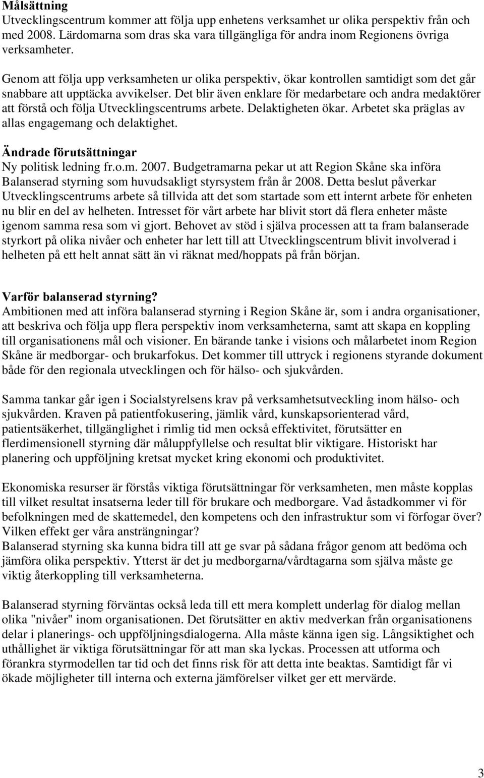 Det blir även enklare för medarbetare och andra medaktörer att förstå och följa Utvecklingscentrums arbete. Delaktigheten ökar. Arbetet ska präglas av allas engagemang och delaktighet.