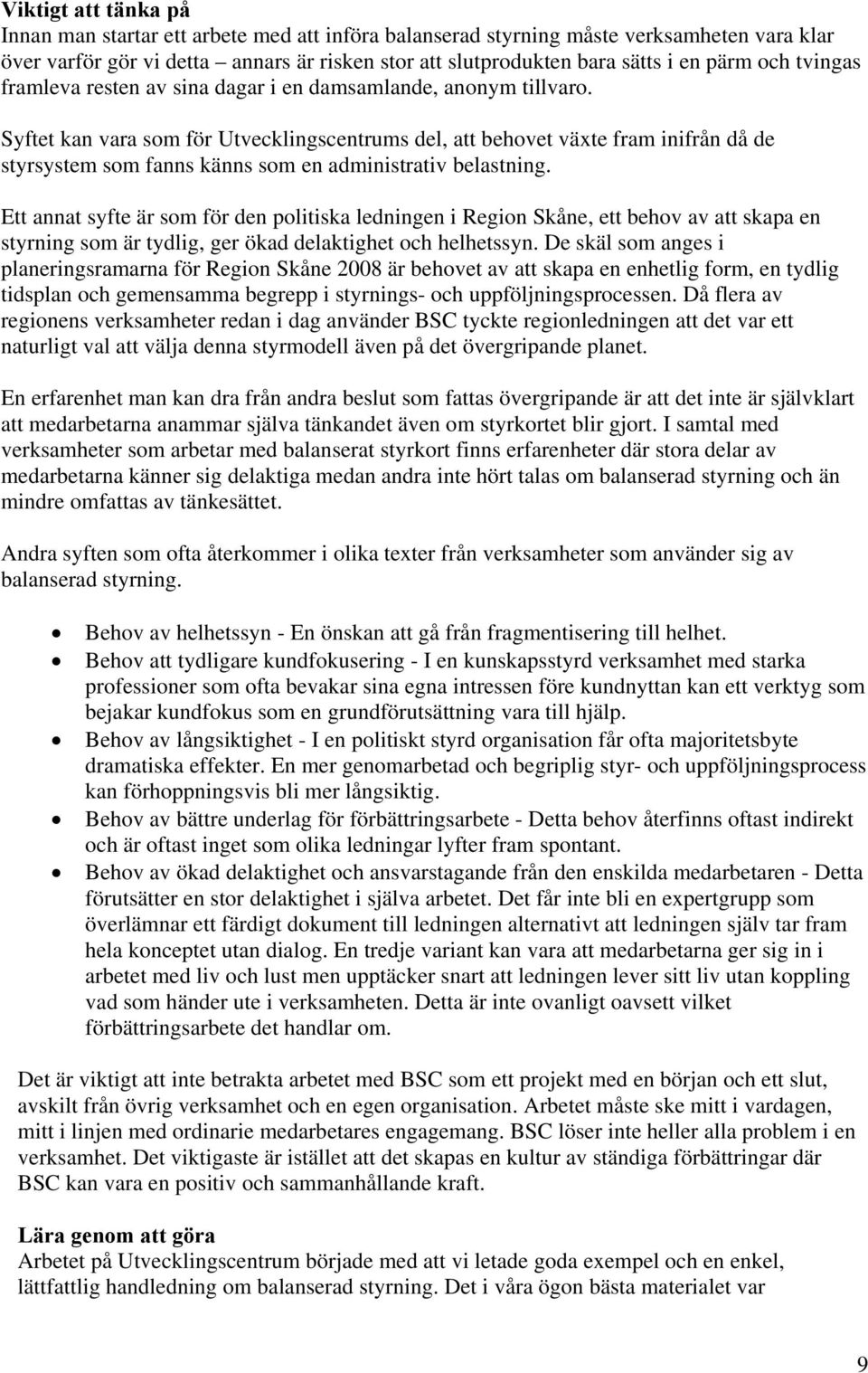 Syftet kan vara som för Utvecklingscentrums del, att behovet växte fram inifrån då de styrsystem som fanns känns som en administrativ belastning.