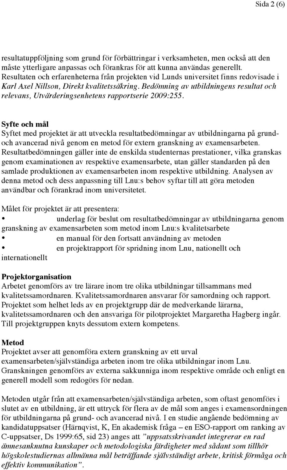 Bedömning av utbildningens resultat och relevans, Utvärderingsenhetens rapportserie 2009:255.